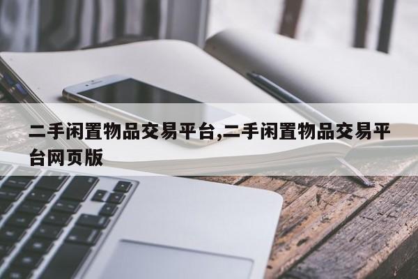 二手闲置物品交易平台,二手闲置物品交易平台网页版