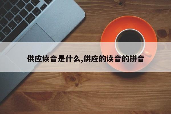 供应读音是什么,供应的读音的拼音