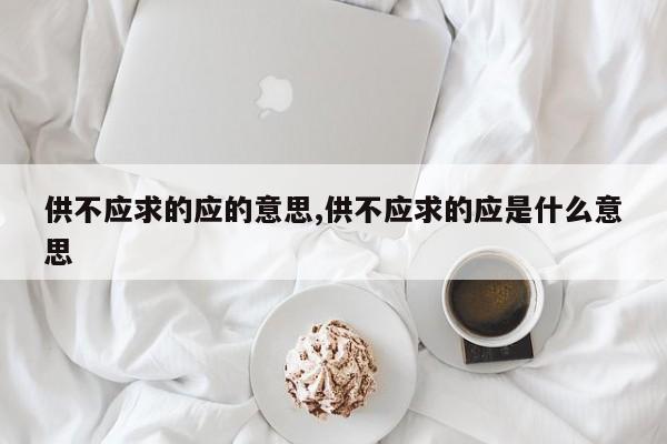 供不应求的应的意思,供不应求的应是什么意思