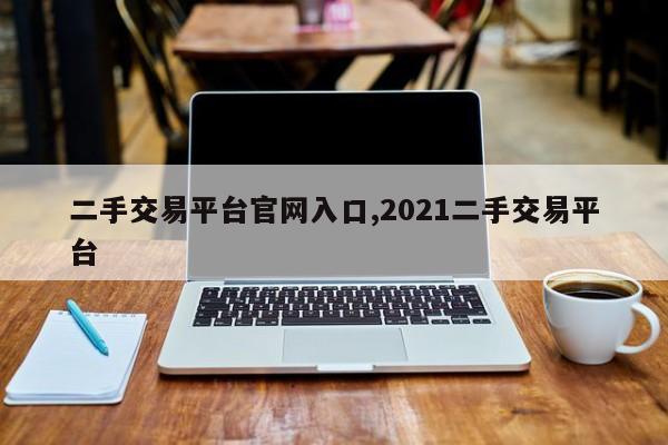 二手交易平台官网入口,2021二手交易平台