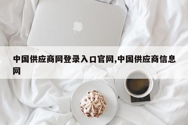 中国供应商网登录入口官网,中国供应商信息网