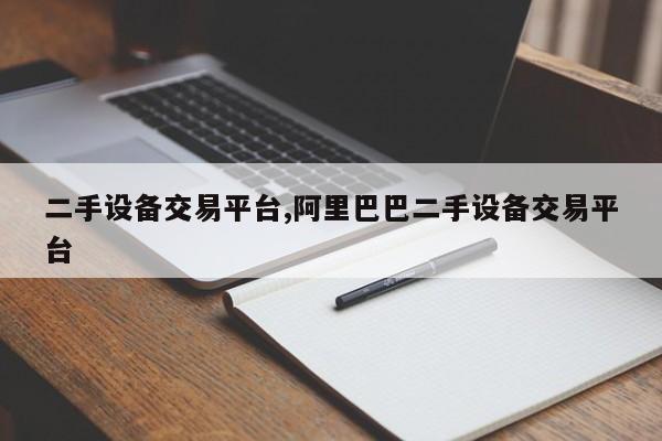 二手设备交易平台,阿里巴巴二手设备交易平台